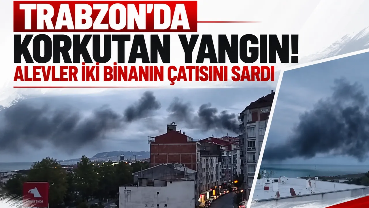 Trabzon'da korkutan yangın! Alevler iki binanın çatısını sardı