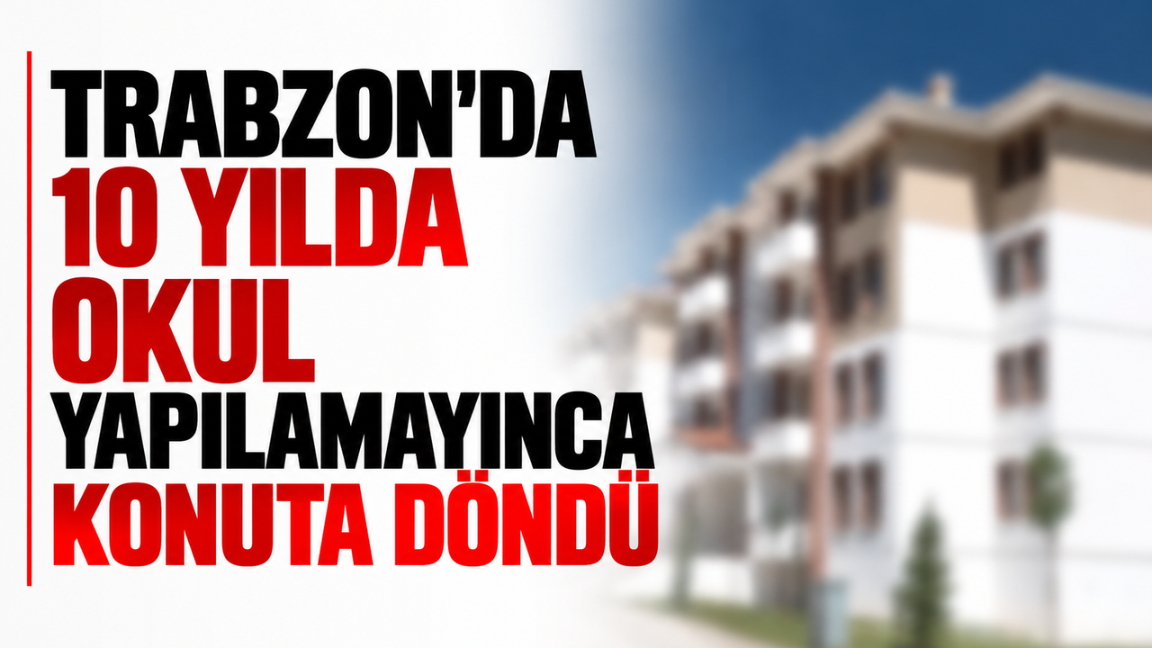 Trabzon’da 10 yılda okul yapılamayınca konuta döndü