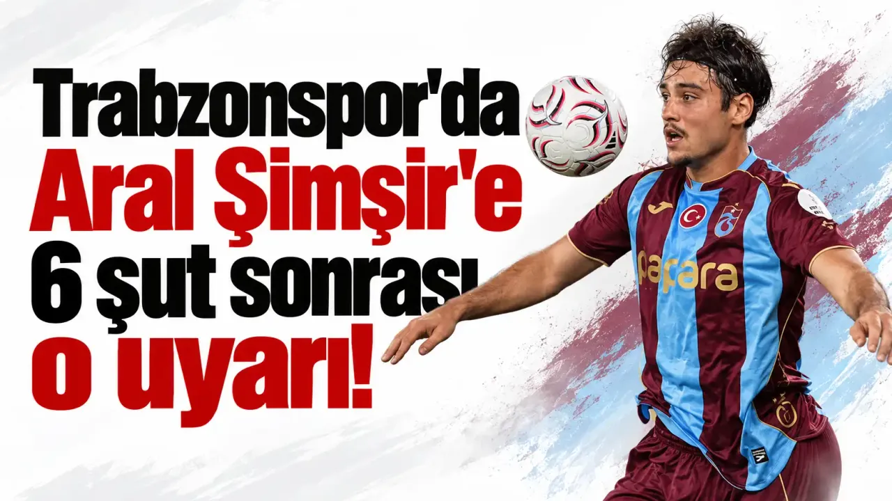 Trabzonspor'da Aral Şimşir'e 6 şut sonrası o uyarı!