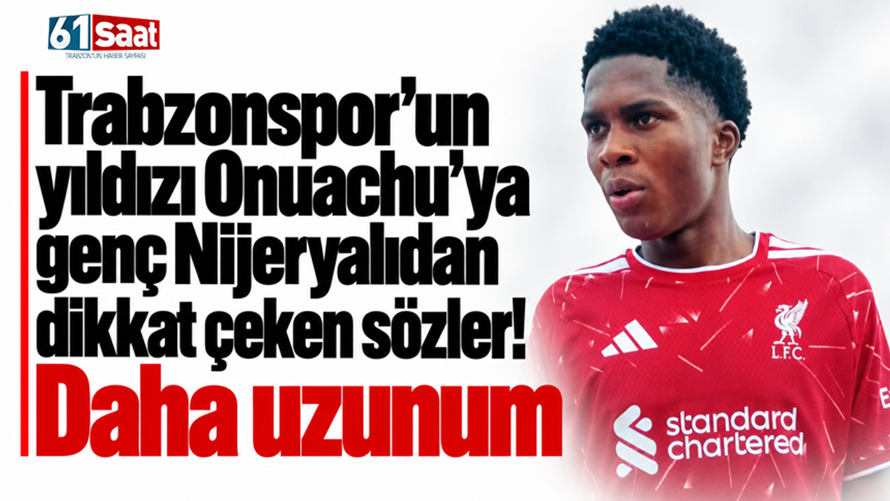 Trabzonspor’un yıldızı Onuachu’ya genç Nijeryalıdan dikkat çeken sözler! Daha uzunum