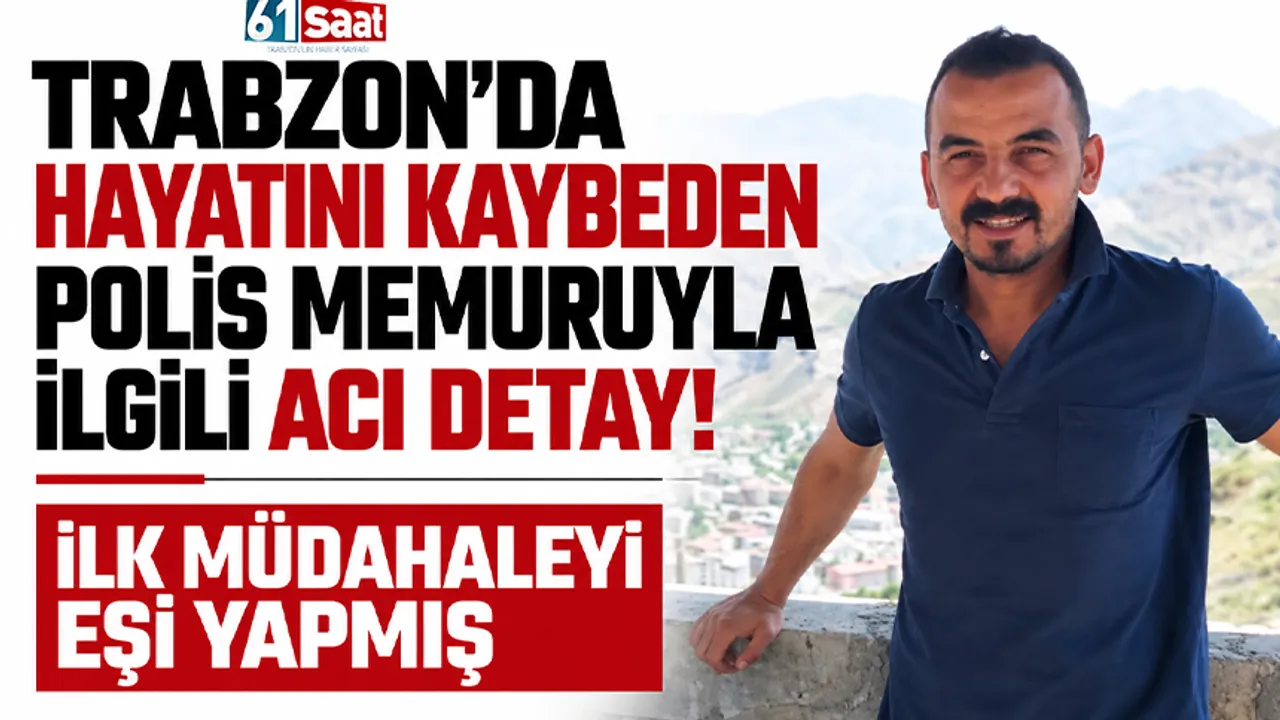 Trabzon'da hayatını kaybeden polis memuruyla ilgili acı detay! İlk müdahaleyi eşi yapmış