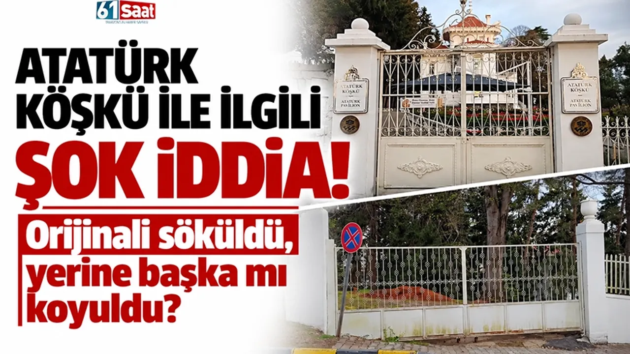 Atatürk Köşkü ile ilgili şok iddia! Orijinali söküldü, yerine başka mı koyuldu?