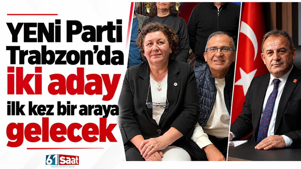 YENİ Parti Trabzon'da iki aday ilk kez bir araya gelecek