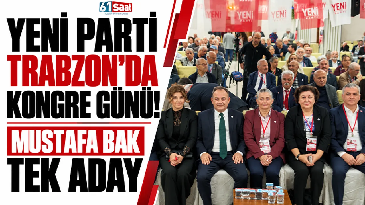 Yeni Parti Trabzon’da kongre günü! Mustafa Bak tek aday