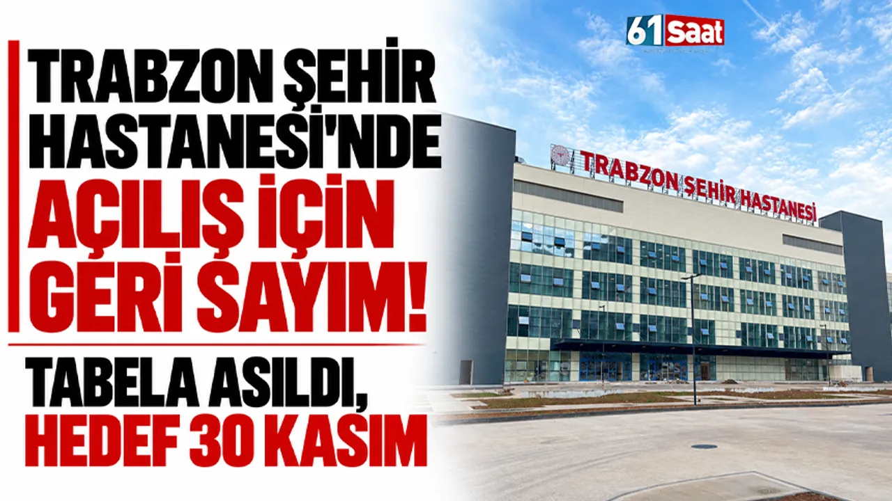 Trabzon Şehir Hastanesi'nde açılış için geri sayım! Tabela asıldı, hedef 30 Kasım
