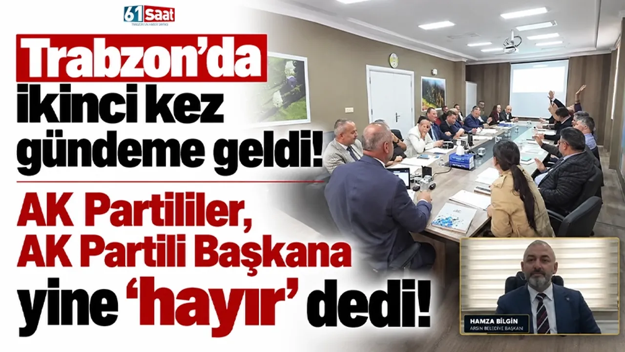 Trabzon'da ikinci kez gündeme geldi! AK Partililer, AK Partili Başkana yine 'hayır' dedi!