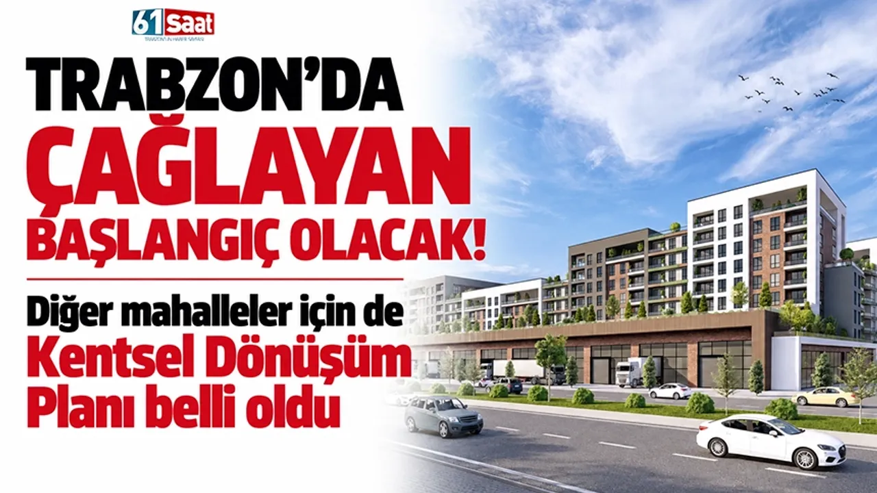Trabzon’da Çağlayan başlangıç olacak! Diğer mahalleler için de Kentsel Dönüşüm Planı belli oldu