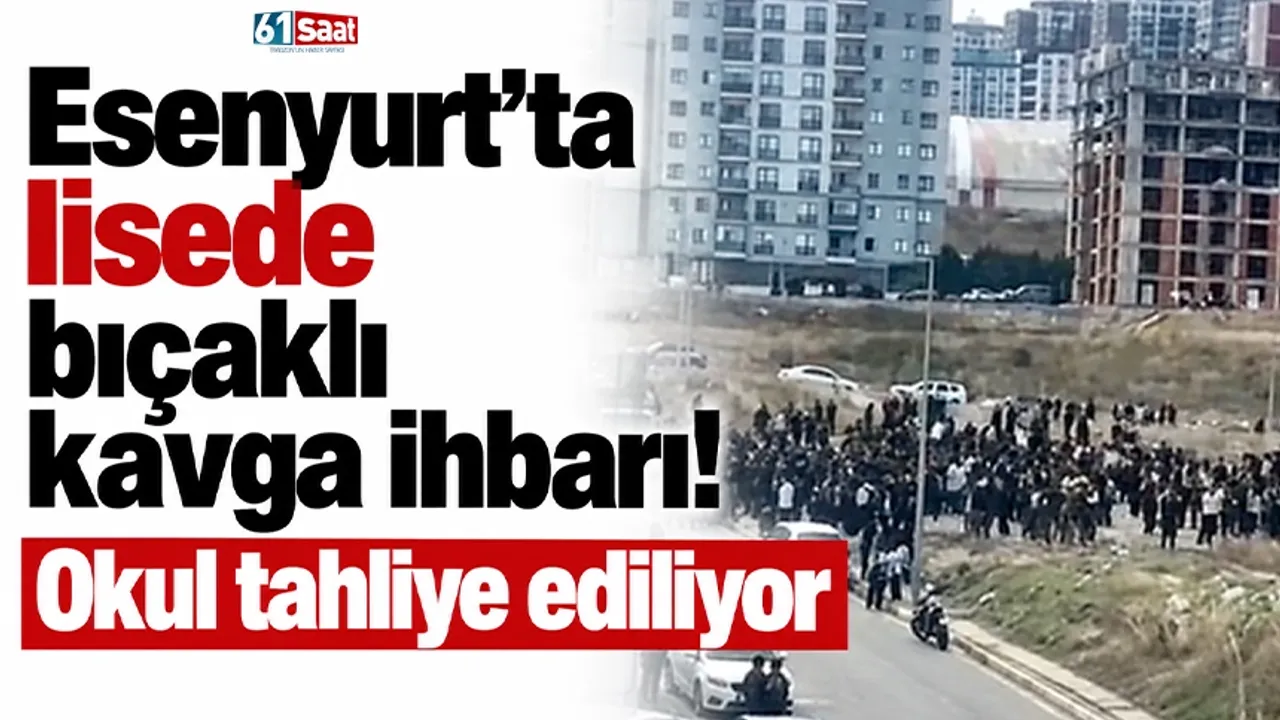 Esenyurt’ta lisede bıçaklı kavga ihbarı! Okul tahliye ediliyor