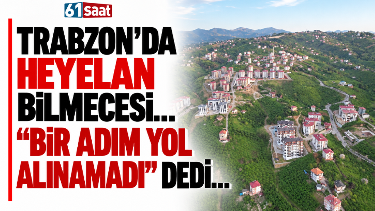 Trabzon’da heyelan bilmecesi… “Bir adım yol alınamadı” dedi…