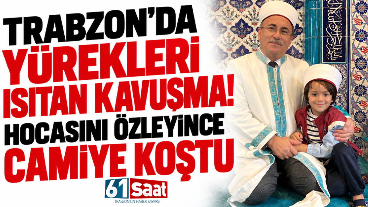 Trabzon’da yürekleri ısıtan kavuşma! Hocasını özleyince camiye koştu