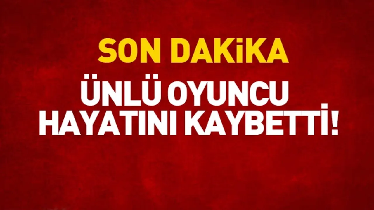 Kurtlar Vadisi'nde de oynamıştı! Ünlü oyuncu hayatını kaybetti