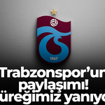 Trabzonspor’un paylaşımı! “Yüreğimiz yanıyor“