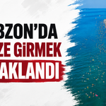 Trabzon’da denize girmek yasaklandı