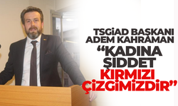TSGİAD Başkanı Adem Karaman, kadına şiddet kırmızı çizgimizdir!