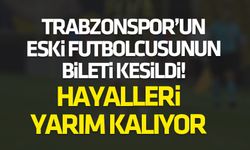 Trabzonspor'un eski futbolcusunun bileti kesildi!