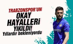 Trabzonspor'un Okay hayalleri yıkıldı!