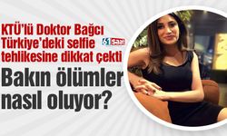 KTÜ'lü Doktor Bağcı Türkiye’deki selfie tehlikesine dikkat çekti! Bakın ölümler nasıl oluyor?