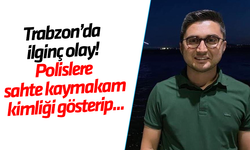 Trabzon'da sahte kaymakam bu kez yakalandı