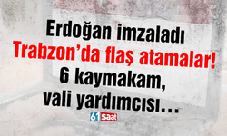 Erdoğan imzaladı, Trabzon’da flaş atamalar! 6 kaymakam, vali yardımcısı…
