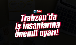 Trabzon'da iş insanlarına önemli uyarı!