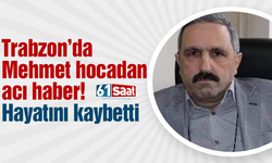 Trabzon’da Mehmet hocadan acı haber! Hayatını kaybetti