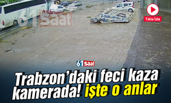 Trabzon'daki feci kazanın olay anı! İşte o görüntüler