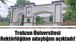 Trabzon Üniversitesi Rektörlüğüne adaylığını açıkladı!