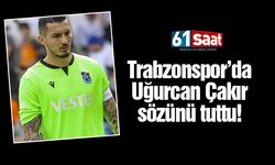 Trabzonspor'da Uğurcan Çakır sözünü tuttu