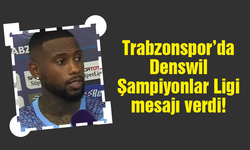 Trabzonspor'da Denswil Şampiyonlar Ligi mesajı verdi