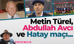Ali Savaş yazdı... Metin Türel, Abdullah Avcı ve Hatay maçı!