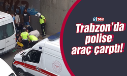 Trabzon’da polise araç çarptı!