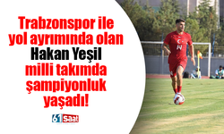 Trabzonspor ile yol ayrımında olan Hakan Yeşil milli takımda şampiyonluk yaşadı!