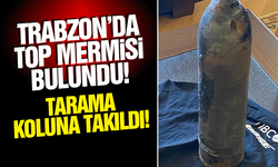 Trabzon'da top mermisi bulundu