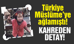 Türkiye'nin ağladığı Müslüme'nin ölümünde kahreden detay