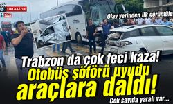 Trabzon da çok feci kaza! Otobüs şoförü uyudu araçların arasına daldı!