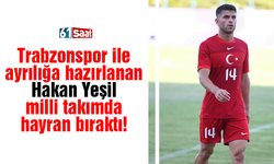 Trabzonspor’dan ayrılması beklenen Hakan Yeşil milli takımda hayran bıraktı
