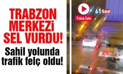 Trabzon merkezi sel vurdu! Sahil yolunda trafik felç oldu