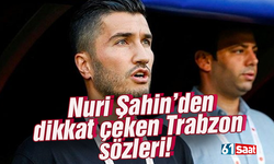 Nuri Şahin'den Trabzonspor maçı önemine vurgu!