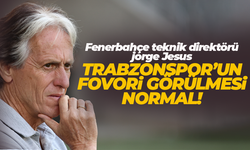 Fenerbahçe teknik direktörü Jorge Jesus: Trabzonspor'un favori görülmesi normal!