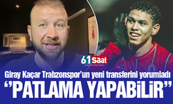 Giray Kaçar'dan Trabzonspor'un yeni transferine övgüler!