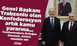 Genel Başkanı Trabzonlu olan Konfederasyon artık kamu yararına…
