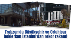 Trabzon'da Büyükşehir ve Ortahisar beklerken İstanbul'dan rekor rakam!