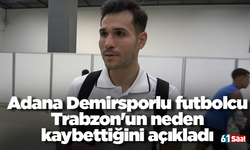 Adana Demirsporlu futbolcu Trabzon'un neden kaybettiğini açıkladı