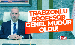 Trabzonlu Profesör Genel Müdür oldu...