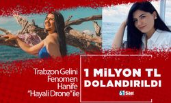 Trabzon Gelini Fenomen Hanife “Hayali Drone” ile 1 Milyon TL dolandırıldı!