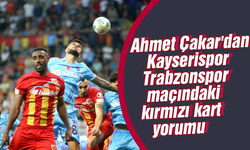 Ahmet Çakar'dan Kayserispor-Trabzonspor maçındaki kırmızı kart yorumu