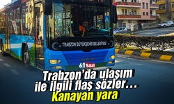 Trabzon’da ulaşım ile ilgili flaş sözler… Kanayan yara