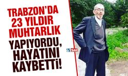 Trabzon’da 23 yıllık muhtar hayatını kaybetti!