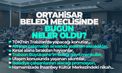 Trabzon Ortahisar Belediye Meclisinde neler oldu?