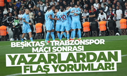 Beşiktaş - Trabzonspor maçının ardından yazar yorumları (17 Ekim 2022)